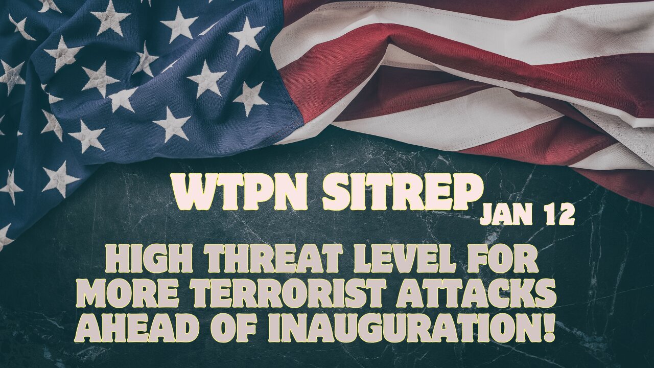 WTPN SITREP: High Threat Level For More Terrorist Attacks Ahead Of Inauguration!!!