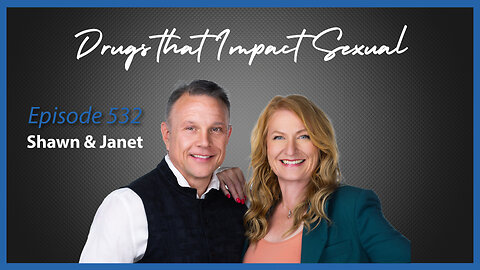 Ep. 532 Drugs that Impact Sexual Function with Shawn & Janet Needham