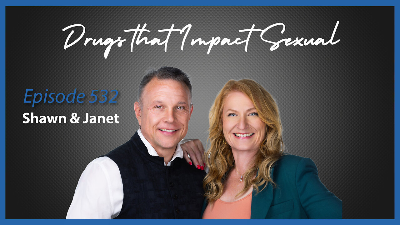 Ep. 532 Drugs that Impact Sexual Function with Shawn & Janet Needham