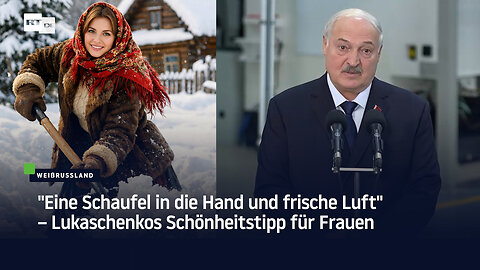 "Eine Schaufel in die Hand und frische Luft" – Lukaschenkos Schönheitstipp für Frauen