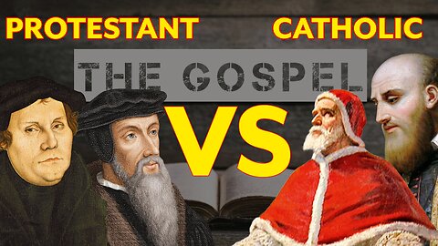 The Catholic Gospel vs The Protestant Gospel