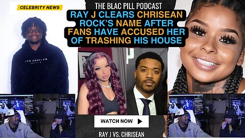 Ray J CLEARS Chrisean Rock's name after fans have ACCUSED her of TRASHING his house