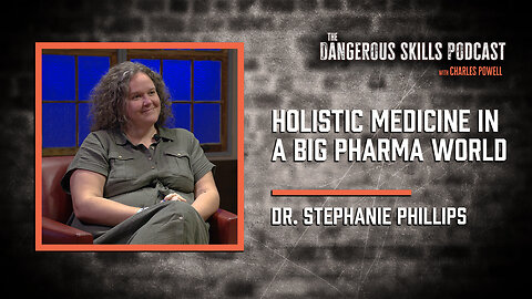 Holistic Medicine in a Big Pharma World | Dr. Stephanie Phillips | The Dangerous Skills Podcast #11