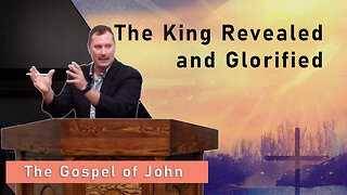 The King Revealed and Glorified