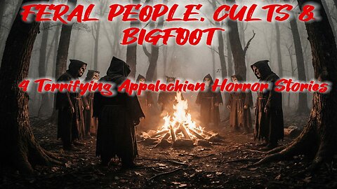 FERAL PEOPLE, CULTS & BIGFOOT | 4 Terrifying Appalachian Horror Stories