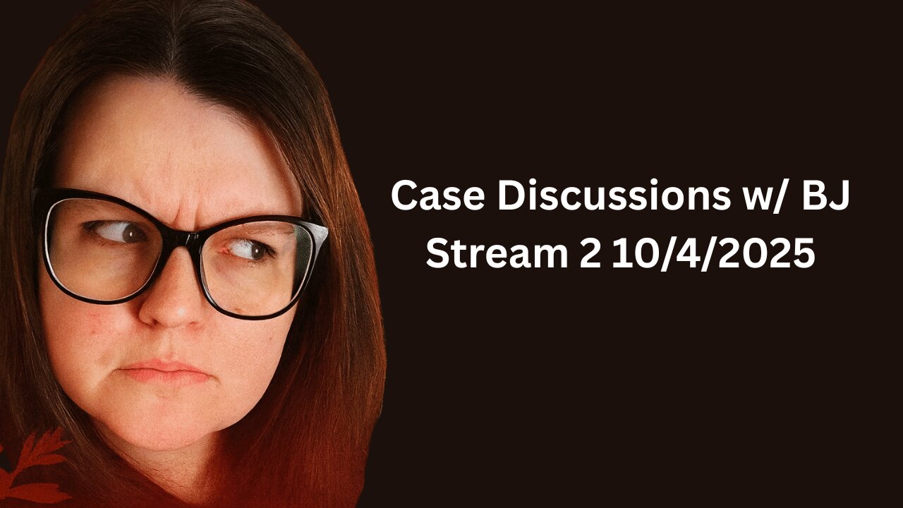 Case Discussion w/ BJ Stream #2 10/4/2025