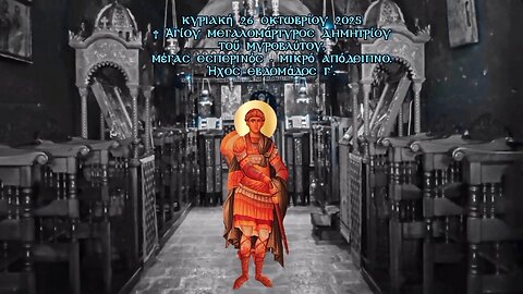 † Ἁγίου Μεγαλομάρτυρος Δημητρίου τοῦ Μυροβλύτου. Μέγας Εσπερινός- Μικρό Απόδειπνο.Ήχος εβδομάδος γ΄.