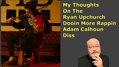 My Thoughts on Ryan Upchurch - Dooin More Rappin Adam Calhoun Diss