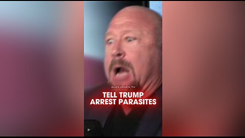 Alex Jones: Tell Trump To Arrest The Parasites