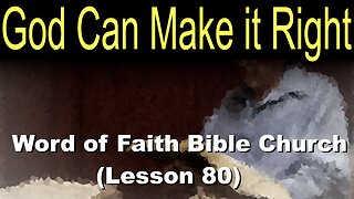 Word of Faith Bible Church (Lesson 80): God Can Make it Right