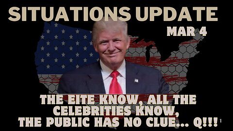 Situation Update- The Eite Know, All The Celebrities Know, The Public Has No Clue... Q!!! Mar 4