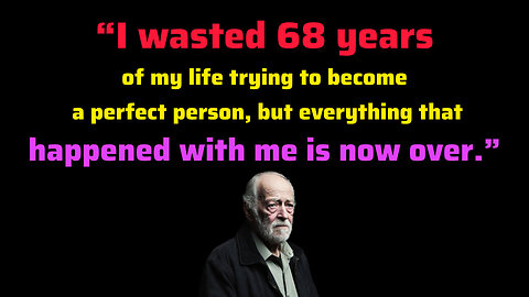 “I wasted 68 years//of my life trying to become a perfect person, but everything that