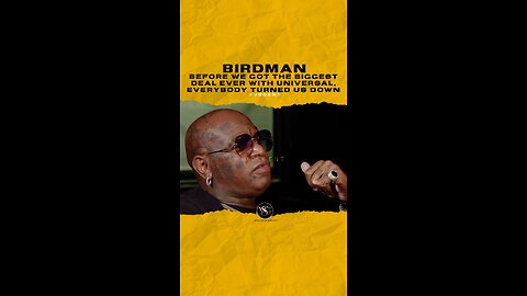 @birdman before we got the biggest deal ever with universal, everybody turned us down