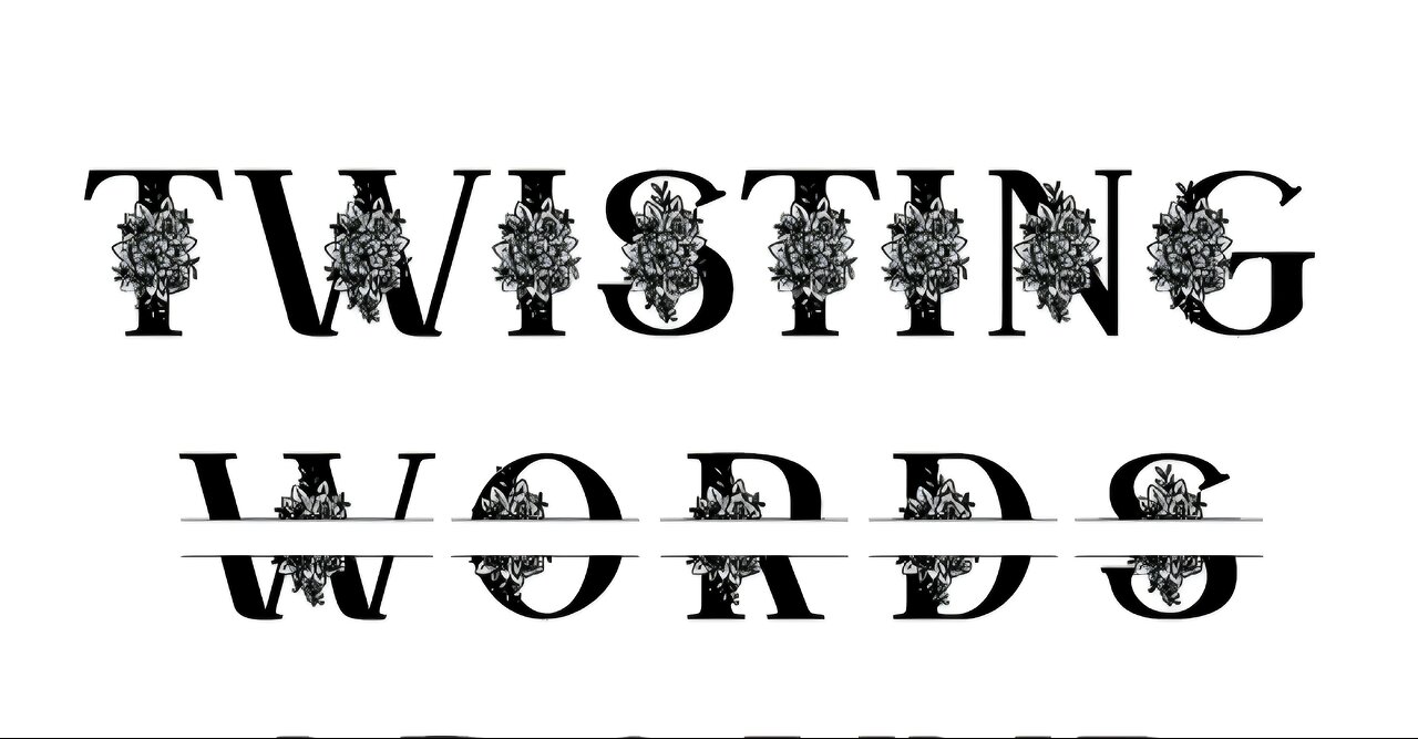 STOP TWISTING MY WORDS