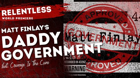 RELENTLESS PODCAST | World Premiere of “Daddy Government” by Matt Finlay feat. Courage Is The Cure