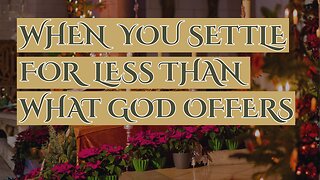 When You Settle For Less Than What God Offers