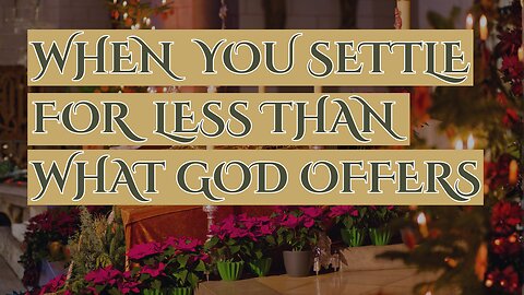 When You Settle For Less Than What God Offers