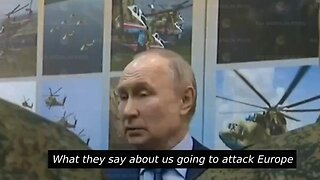 PUTIN: They say we're going to attack Europe next, nonsense. It's to intimidate their own population