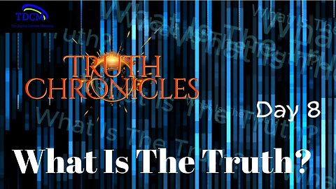 Day 8 - Truth Chronicles: What Is The Truth
