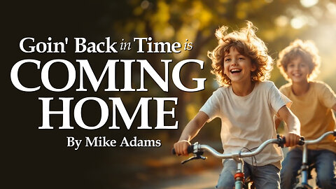 Going Back in Time is Coming Home - musical poetry by Mike Adams