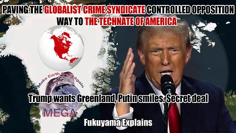 PAVING THE GLOBALIST CRIME SYNDICATE CONTROLLED OPPOSITION WAY TO THE TECHNATE OF AMERICA | Trump wants Greenland, Putin smiles. Secret deal | Fukuyama Explains | ALSO watch 3 other related videos, linked BELOW this video in the description box