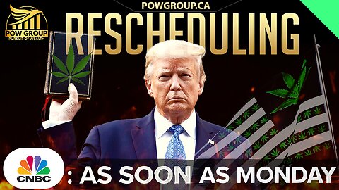 Trump Signing Legislation 3PM Today & CNBC Says "Rescheduling as early as Monday"