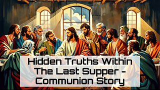 12-6-2025 Hidden Truths within the Last Supper - Communion Story