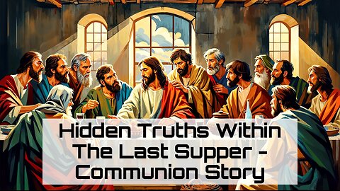 12-6-2025 Hidden Truths within the Last Supper - Communion Story