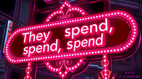 "THEY SPEND, SPEND, SPEND"