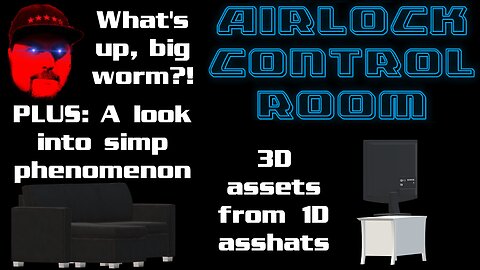 Airlock Control Room - 3D Assets from 1D Asshats - The Simp Phenomenon - What's Up, Big Worm?!