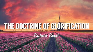 Robert Reed - The Doctrine of Glorification