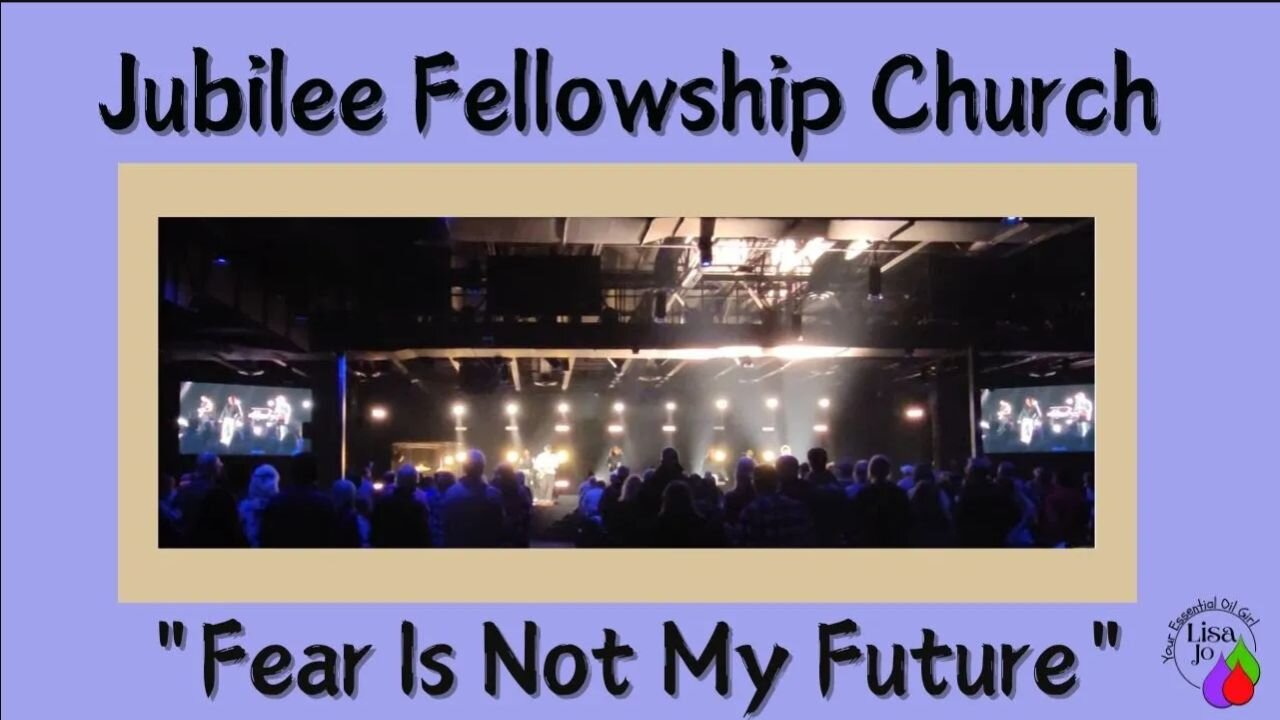 ❤️Jubilee Fellowship Church - enjoy worship w/Lisa Jo, your essential oil girl-Fear is not my future