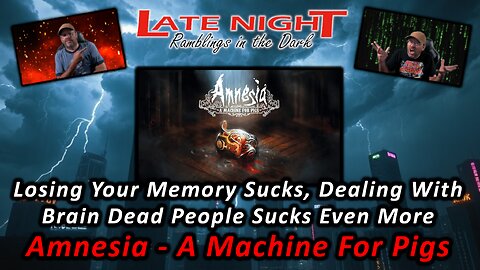 Losing Your Memory Sucks, Dealing With Brain Dead People Sucks Even More Amnesia: A Machine For Pigs