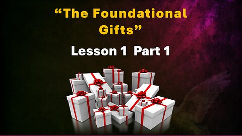 Foundational Gifts Lesson 1 Part 1