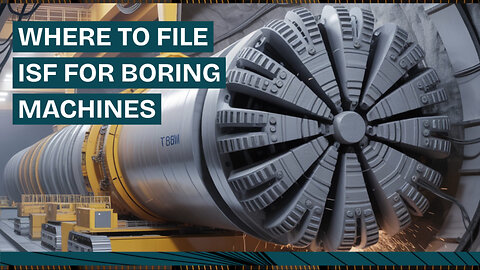 Where To File ISF For Boring Machines