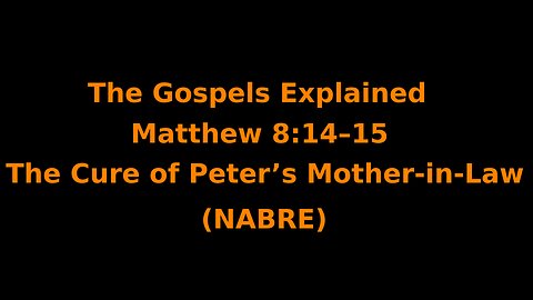 The Gospels Explained - Matthew 8:14–15 - The Cure of Peter's Mother in Law - (NABRE)