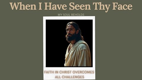 O Jesus When I Have Seen Thy Face