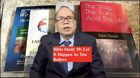 Bible Study 39: Let It Happen As You Believe