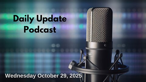 Daily Update Podcast for Wednesday October 29, 2025