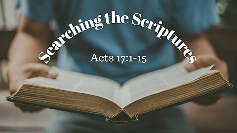 Acts 17:1-15 (Teaching Only), "Searching the Scriptures"