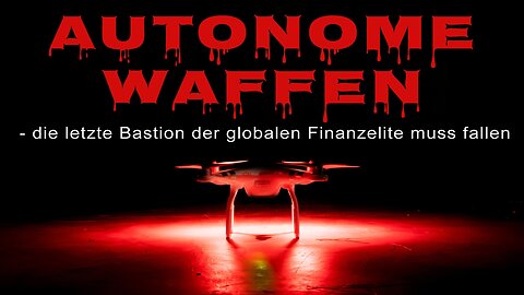 Autonome Waffen - die letzte Bastion der globalen Finanzelite muss fallen!