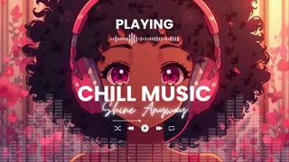 Shine Anyway Chill Out Music Relaxing Background Music LoFi Chill Vibes for Study Relax