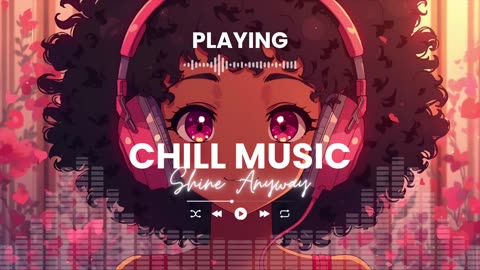 Shine Anyway Chill Out Music Relaxing Background Music LoFi Chill Vibes for Study Relax