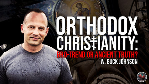 509: Orthodox Christianity: Bro-Trend or Ancient Truth? w. Buck Johnson