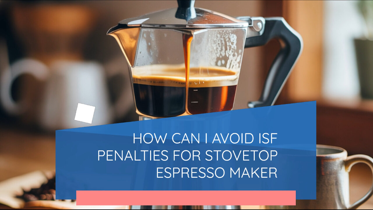 How Can I Avoid ISF Penalties For Stovetop Espresso Maker