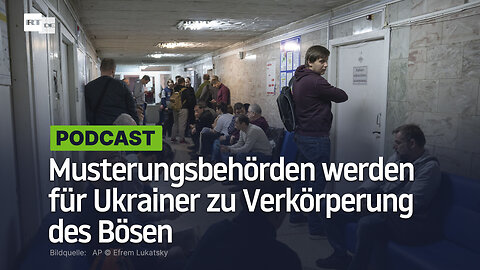 Musterungsbehörden werden für Ukrainer zu Verkörperung des Bösen