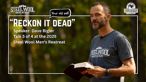 Reckon it Dead - Dave Bigler - Steel Wool Men's Retreat - 3 of 4 (Romans 6)