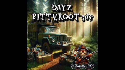 Adventures with DoomGnome: DayZ Bitterroot 365 Mobile Base!