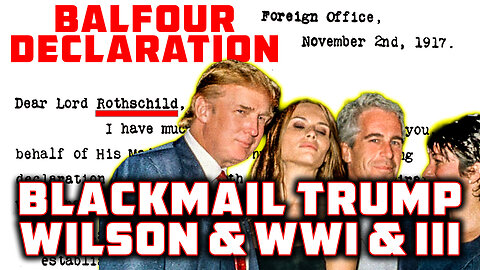 Balfour Declaration Sexual Blackmail Trump Wilson & WW I & III How History Repeats Itself