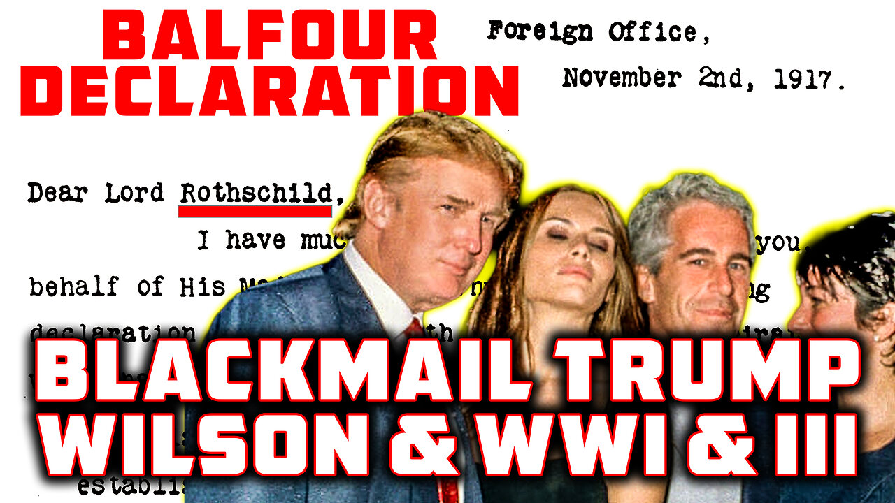 Balfour Declaration Sexual Blackmail Trump Wilson & WW I & III How History Repeats Itself